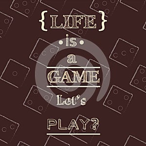 Life is a game, let's play? Quote Typographical Background.