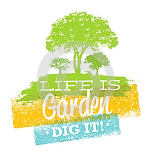 Life Is Garden, Dig It. Eco Motivation Quote. Creative Vector Typography Concept