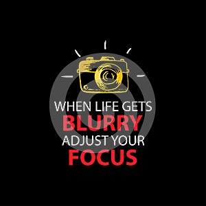 When life gets blurry adjust your focus.