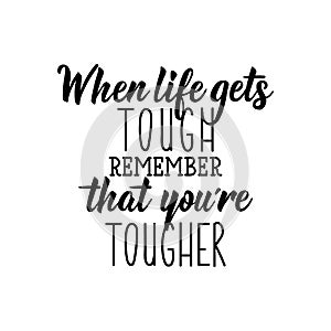 When life gets tough remember that you are tougher. . Lettering. calligraphy vector. Ink illustration