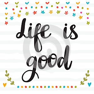 Life is good. Inspirational quote. Hand drawn lettering. Motivational poster