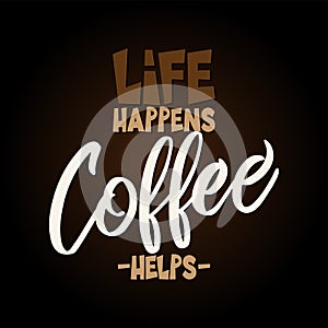 Life happens, coffee help. - design for posters, flyers, t-shirts, cards, invitations, stickers, banners.