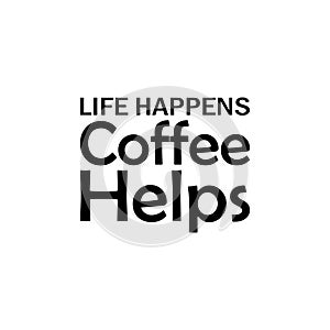 life happens coffee helps black letter quote
