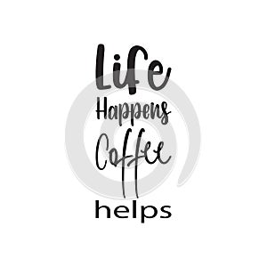 life happens coffee helps black letters quote