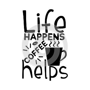 Life happens coffee helps-funny text, with coffee cup, and coffee bean, silhouette