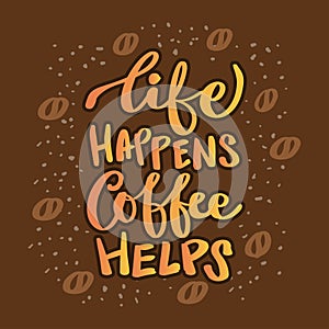Life happens, coffee helps, lettering.