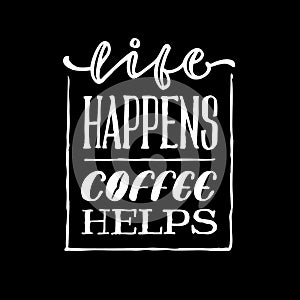 Life happens coffee helps vintage hand lettering typography quote poster