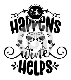 Life happens, Wine helps - design for t-shirts, cards, restaurant or pub shop wall decoration.