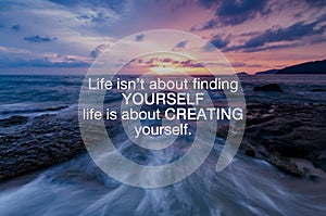 Inspirational and motivation quotes - Life isn`t about finding yourself life is about creating yourself photo