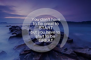 Inspirational and motivation quotes - You don`t have to be to start but you have to star to be great photo