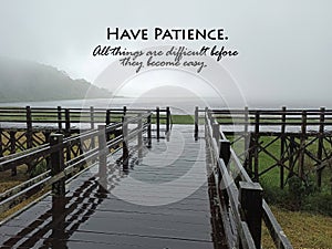 Life inspirational and motivational quote - Have patience. All things are difficult before they become easy.