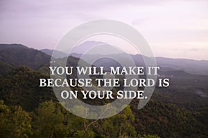 Life inspirational and motivational quote - You will make it because the Lord is on your side. Spiritual quotes concept with