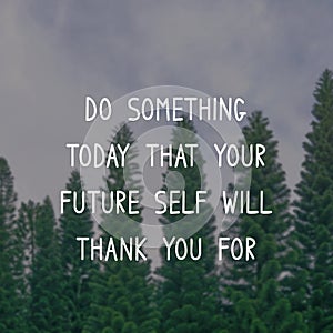 Life Inspirational Quote - Do something today that your future self will thank you for