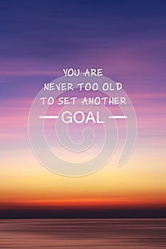 Life inspirational quote - You are never too old to set another goal