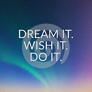 Life inspirational quotes - Dream it. Wish it. Do it