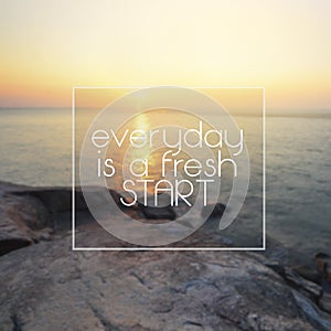 Life Inspirational Quotes - Everyday is a fresh start