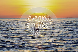 Life Inspirational Quotes - Everyday is a fresh start on sunset