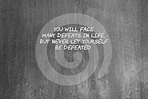 Life inspirational text - You will face many defeats in life but never let yourself be defeated