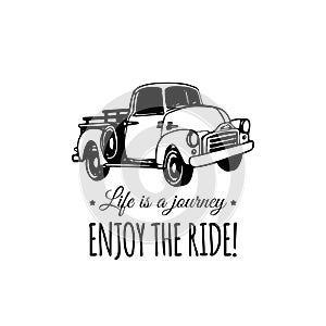 Life is a journey, enjoy the ride motivational quote with old pickup sketch. Hand drawn car illustration for garage etc.