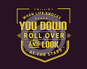 When life knocks you down,roll over and look at the stars