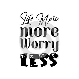 life more more worry less black letter quote