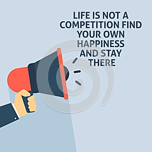 LIFE IS NOT A COMPETITION FIND YOUR OWN HAPPINESS AND STAY THERE Announcement. Hand Holding Megaphone With Speech Bubble