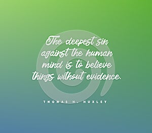 Life quote The deepest sin against the human mind is to believe things without evidence
