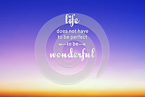 Life quotes - Life does not have to be perfect to be wonderful
