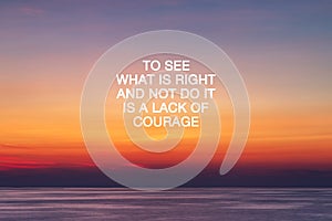 Life quotes - To see what is right and not do it is a lack of courage