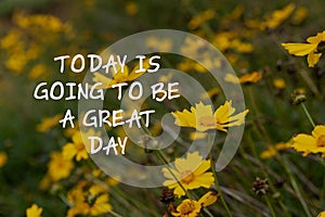 Life quotes - Today is going to be a great day