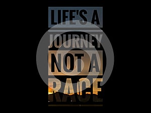 LIFE'S A JOURNEY NOT A RACE.Motivational and inspirational quote