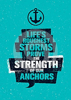Life`s Roughest Storms Prove The Strength Of Our Anchors. Inspiring Creative Motivation Quote Template.