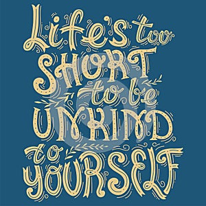 Life`s Too Short To Be Unkind To Yourself Hand Drawn Motivational Quote. Vector Calligraphy.