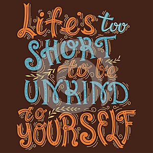 Life`s Too Short To Be Unkind To Yourself Hand Drawn Motivational Quote. Vector Calligraphy.