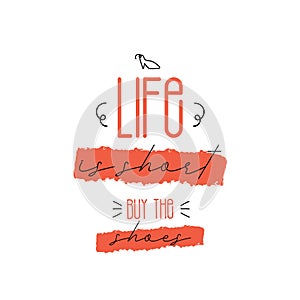 Life is short, buy the shoes. Vector poster design, typography illustration.