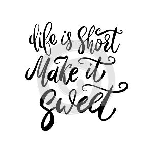 Life is short make it sweet. Lettering phrase isolated on white.