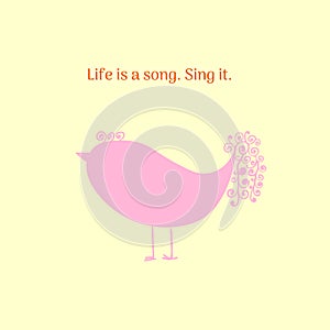 Life is a Song. Sing it. Inspirational quote. Funny bird illustration for banners, greeting card,s poster