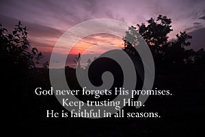 Life spiritual inspirational quote - God never forgets His promises. Keep trusting Him. He is faithful in all seasons.