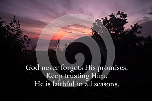 Life spiritual inspirational quote - God never forgets His promises. Keep trusting Him. He is faithful in all seasons. photo