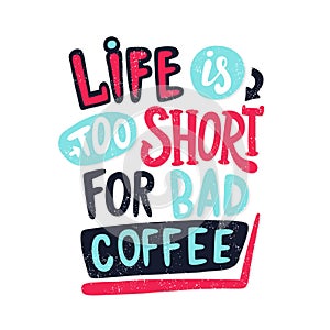 Life is too short for bad coffee. Coffee break vintage illustration, lettering.