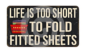 Life is too short to fold fitted sheets vintage rusty metal sign