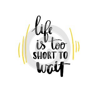 Life is too short to wait lettering phrase