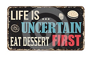 Life is uncertain eat dessert first vintage rusty metal sign