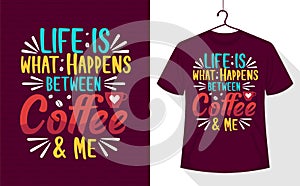 Life is what happens between coffee and me, coffee t-shirt design