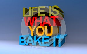 life is what you bake it on blue