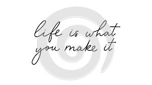 Life is what you make it hand lettering quote in minimalist style. Hand drawn inspirational Vector illustration