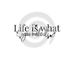 Life is what you make it, vector. Wording design, lettering. Beautiful, motivational, inspirational life quotes