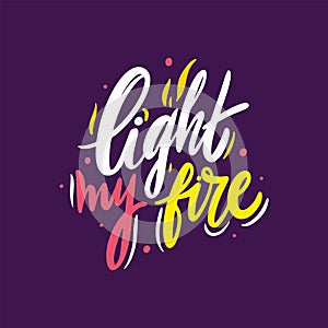 Light my fire. Hand drawn vector lettering. Motivation quote. Isolated on violet background.