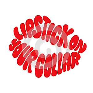 Lipstick on your collar. Kiss mark typography.