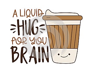 A liquid hug for you brain - motivational quote with cute coffee cup